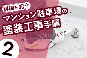 マンション駐車場の塗装工事手順の詳細を紹介（２）ケレン作業について