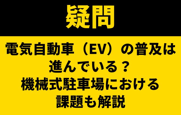 電気自動車（EV）の普及は進んでいる？機械式駐車場における課題も解説